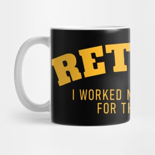 Retired I Worked fir My Whole Life for This Shirt Mug